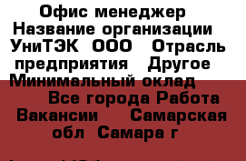 Офис-менеджер › Название организации ­ УниТЭК, ООО › Отрасль предприятия ­ Другое › Минимальный оклад ­ 17 000 - Все города Работа » Вакансии   . Самарская обл.,Самара г.